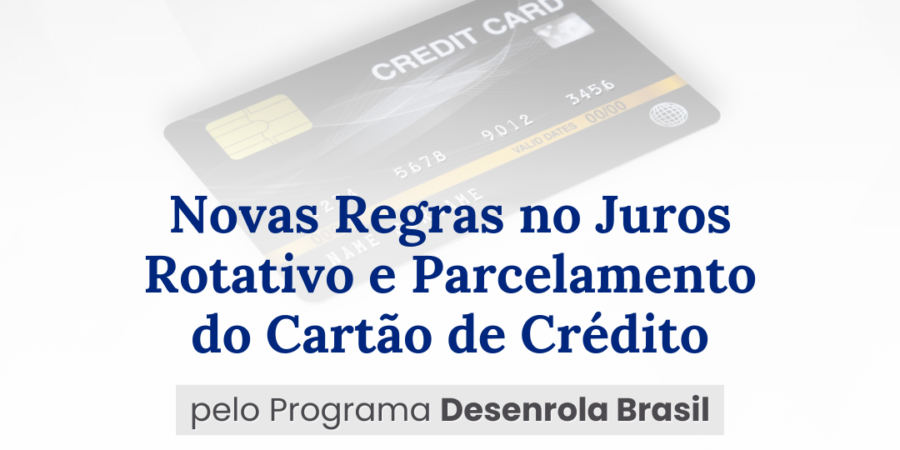 Novas regras acerca do juros rotativo e parcelamento do saldo devedor do cartão de crédito estipuladas pelo programa Desenrola Brasil – Lei de nº 14.690/2023 e Resolução CMN de nº 5.112/23
