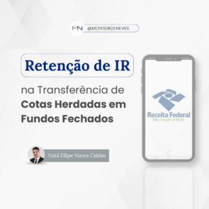 A retenção de imposto de renda na transferência de cotas herdadas em fundos de investimentos fechados