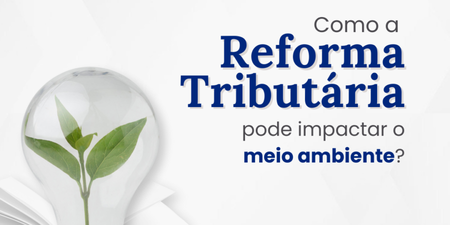 Como a reforma tributária pode impactar o meio ambiente?